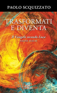 Trasformati e diventa. Il Vangelo secondo Luca. Pagine scelte - Librerie.coop Trasformati e diventa. Il Vangelo secondo Luca. Pagine scelte - Librerie.coop