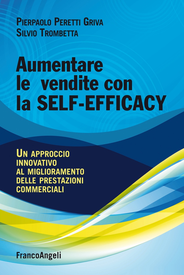 Aumentare le vendite con la self-efficacy. Un approccio innovativo al miglioramento delle prestazioni commerciali - Librerie.coop Aumentare le vendite con la self-efficacy. Un approccio innovativo al miglioramento delle prestazioni commerciali - Librerie.coop