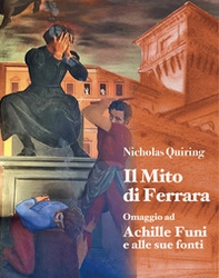 Nicholas Quiring. Il mito di Ferrara. Omaggio ad Achille Funi e alle sue fonti - Librerie.coop Nicholas Quiring. Il mito di Ferrara. Omaggio ad Achille Funi e alle sue fonti - Librerie.coop