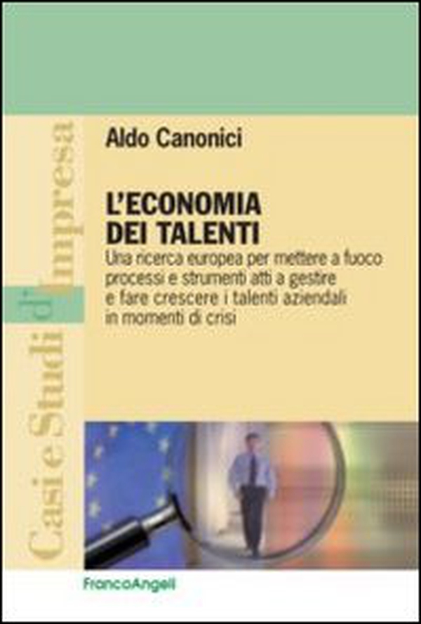 L'economia dei talenti. Una ricerca europea per mettere a fuoco processi e strumenti atti a gestire e fare crescere i talenti aziendali in momenti di crisi - Librerie.coop L'economia dei talenti. Una ricerca europea per mettere a fuoco processi e strumenti atti a gestire e fare crescere i talenti aziendali in momenti di crisi - Librerie.coop