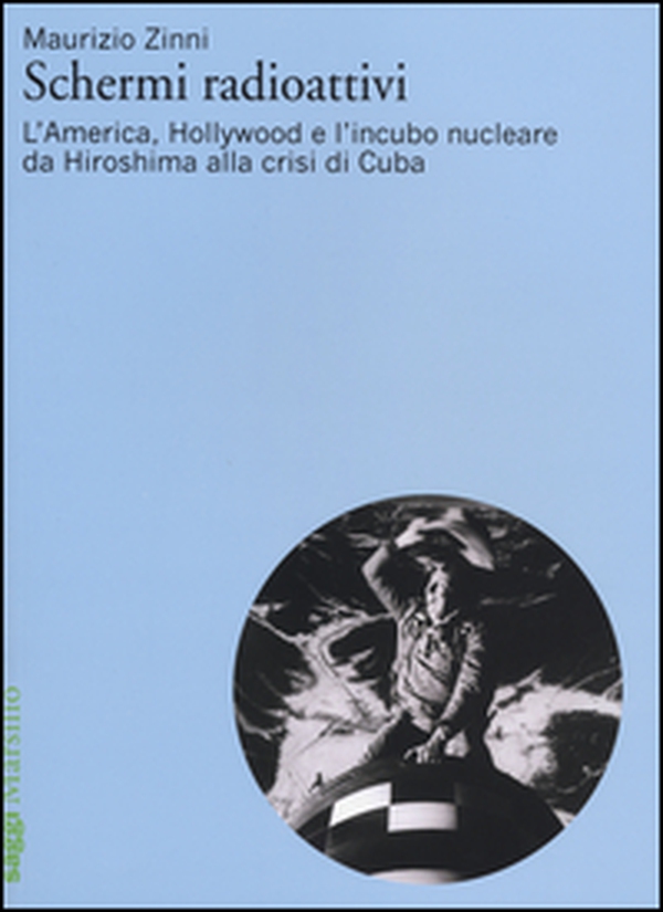 Schermi radioattivi. L'America, Hollywood e l'incubo nucleare da Hiroshima alla crisi di Cuba - Librerie.coop Schermi radioattivi. L'America, Hollywood e l'incubo nucleare da Hiroshima alla crisi di Cuba - Librerie.coop