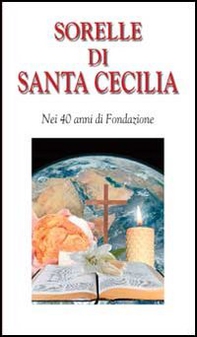 Sorelle di Santa Cecilia. Nei 40 anni di Fondazione - Librerie.coop