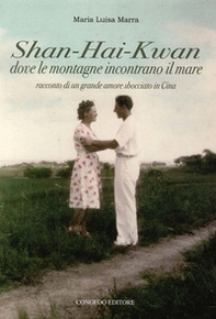 Shan-Hai-Kwan. Dove le montagne incontrano il mare. Racconto di un grande amore sbocciato in Cina - Librerie.coop Shan-Hai-Kwan. Dove le montagne incontrano il mare. Racconto di un grande amore sbocciato in Cina - Librerie.coop