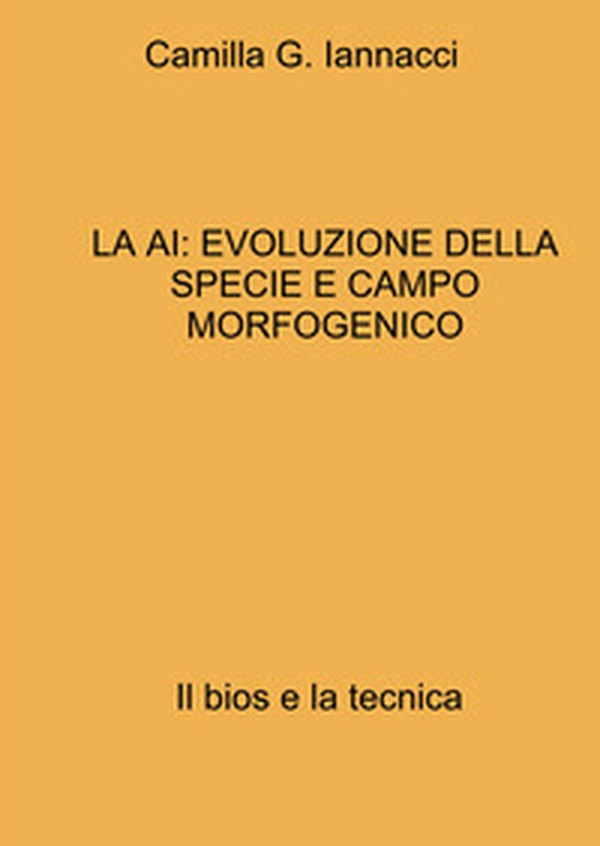 La AI: evoluzione della specie e campo morfogenico. Il bios e la tecnica - Librerie.coop