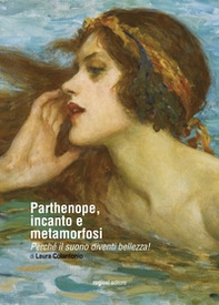 Parthenope, incanto e metamorfosi. Perché il suono diventi bellezza! - Librerie.coop
