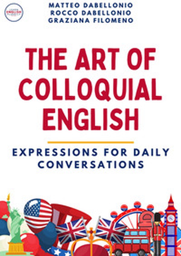 The art of colloquial English. Expressions for daily conversations - Librerie.coop The art of colloquial English. Expressions for daily conversations - Librerie.coop