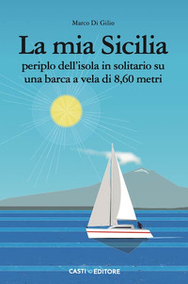 La mia Sicilia. Periplo dell'isola in solitario su una barca a vela di 8,60 metri - Librerie.coop La mia Sicilia. Periplo dell'isola in solitario su una barca a vela di 8,60 metri - Librerie.coop