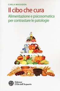 Il cibo che cura. Alimentazione e psicosomatica per contrastare le patologie - Librerie.coop