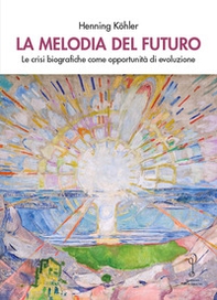 La melodia del futuro. Le crisi biografiche come opportunità di evoluzione - Librerie.coop La melodia del futuro. Le crisi biografiche come opportunità di evoluzione - Librerie.coop