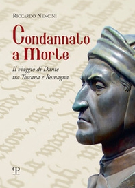 Condannato a morte. Il viaggio di Dante tra Toscana e Romagna - Librerie.coop