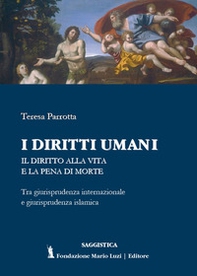 I diritti umani. Il diritto alla vita e la pena di morte. Tra giurisprudenza internazionale e giurisprudenza islamica - Librerie.coop
