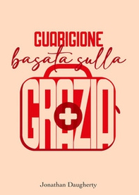 Guarigione basata sulla grazia. Come creare il migliore ambiente per una libertà permanente dalla dipendenza - Librerie.coop