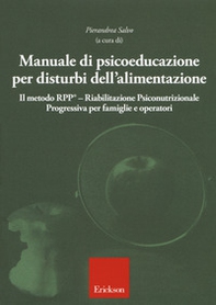 Manuale di psicoeducazione per disturbi dell'alimentazione. Il metodo RPP® Riabilitazione Psiconutrizionale Progressiva per famiglie e operatori - Librerie.coop