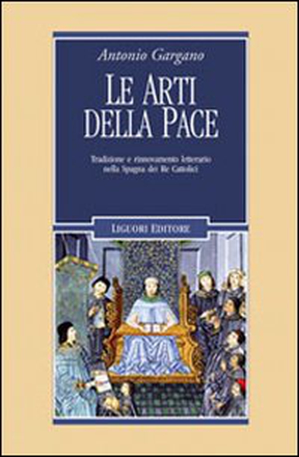 Le arti della pace. Tradizione e rinnovamento letterario nella Spagna dei re cattolici - Librerie.coop Le arti della pace. Tradizione e rinnovamento letterario nella Spagna dei re cattolici - Librerie.coop