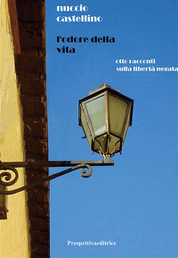 L'odore della vita. Otto racconti sulla libertà negata - Librerie.coop L'odore della vita. Otto racconti sulla libertà negata - Librerie.coop