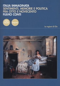 Italia immaginata. Sentimenti, memorie e politica fra Otto e Novecento - Librerie.coop Italia immaginata. Sentimenti, memorie e politica fra Otto e Novecento - Librerie.coop