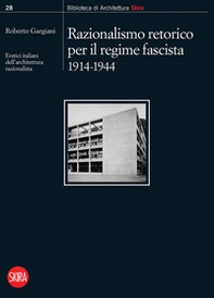 Razionalismo retorico per il regime fascista 1914-1944. Eretici italiani dell'architettura razionalista - Librerie.coop