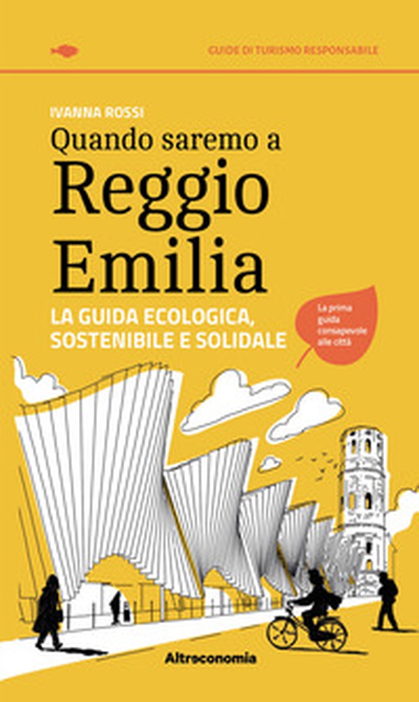 Quando saremo a Reggio Emilia. La guida ecologica, sostenibile e solidale - Librerie.coop Quando saremo a Reggio Emilia. La guida ecologica, sostenibile e solidale - Librerie.coop