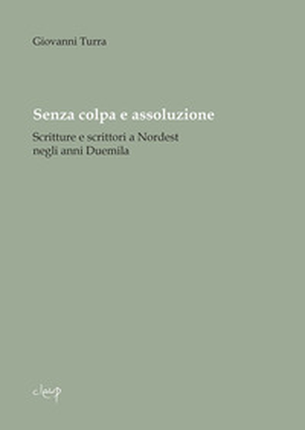 Senza colpa e assoluzione. Scritture e scrittori a Nordest negli anni Duemila - Librerie.coop