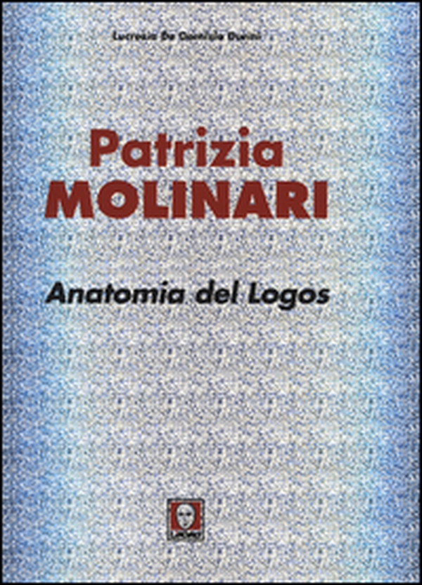 Patrizia Molinari. Anatomia del logos. Ediz. italiana e inglese - Librerie.coop Patrizia Molinari. Anatomia del logos. Ediz. italiana e inglese - Librerie.coop