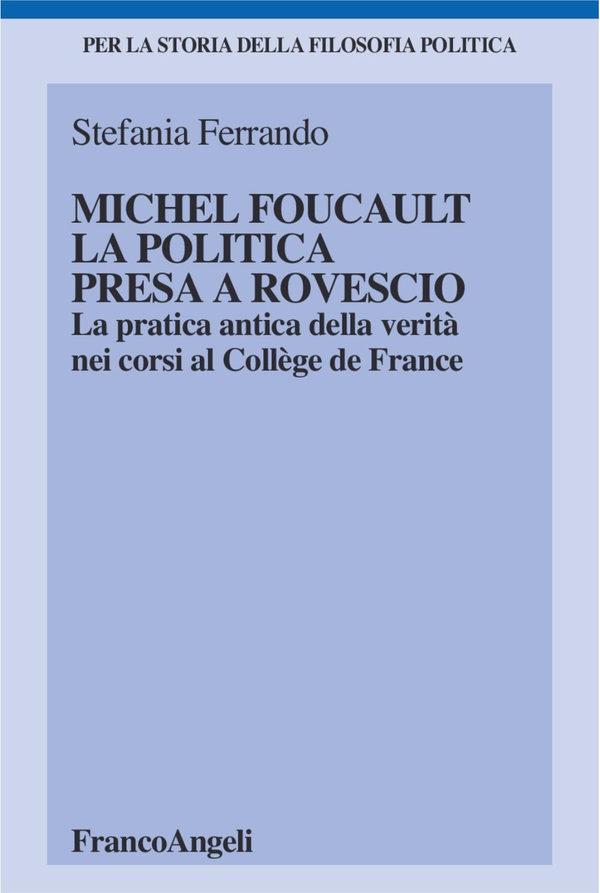 Michel Foucault, la politica presa a rovescio. La pratica antica della verità, nei corsi al Collège de France - Librerie.coop Michel Foucault, la politica presa a rovescio. La pratica antica della verità, nei corsi al Collège de France - Librerie.coop