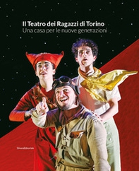 Il Teatro dei Ragazzi di Torino. Una casa per le nuove generazioni - Librerie.coop