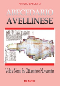 Abecedario avellinese: volti e nomi fra '800 e '900. La città prima e dopo il 1861 - Librerie.coop