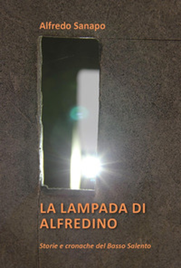 La lampada di Alfredino. Storie e cronache del Basso Salento - Librerie.coop