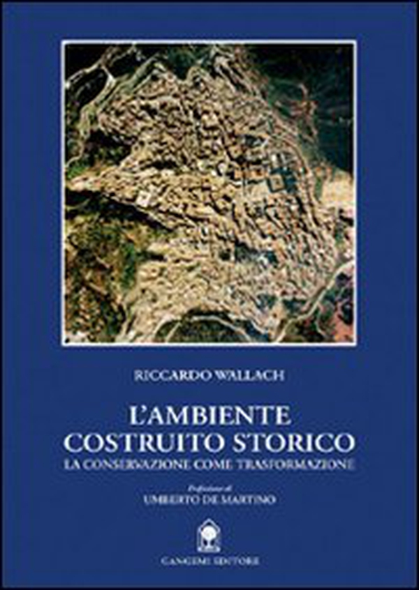 L'ambiente costruito storico. La conservazione come trasformazione - Librerie.coop L'ambiente costruito storico. La conservazione come trasformazione - Librerie.coop
