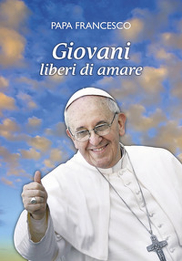Giovani liberi di amare. «L'amore è il dono libero di chi ha il cuore aperto» - Librerie.coop Giovani liberi di amare. «L'amore è il dono libero di chi ha il cuore aperto» - Librerie.coop