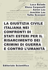 La giustizia civile italiana nei confronti di stati esteri per il risarcimento dei crimini di guerra e contro l'umanità - Librerie.coop