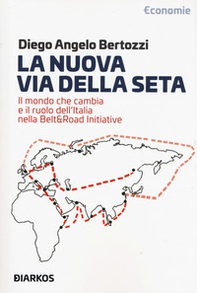La nuova Via della seta. Il mondo che cambia e il ruolo dell'Italia nella Belt and Road Initiative - Librerie.coop
