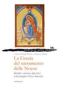 La grazia del sacramento delle nozze. Identità e missione degli sposi nella famiglia: chiesa domestica - Librerie.coop