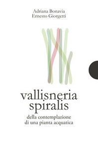 Vallisneria spiralis. Della contemplazione di una pianta acquatica - Librerie.coop