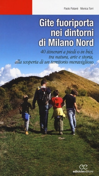 Gite fuoriporta nei dintorni di Milano nord. 40 itinerari a piedi o in bici, tra natura, arte e storia, alla scoperta di un territorio meraviglioso - Librerie.coop