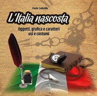 L'Italia nascosta. Oggetti, grafica e caratteri, usi e costumi - Librerie.coop