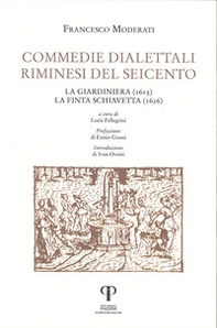 Commedie dialettali riminesi del Seicento. La giardiniera (1615). La finta schiavetta (1626) - Librerie.coop