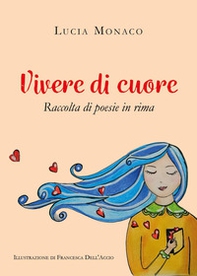 Vivere di cuore. Raccolta di poesie in rima - Librerie.coop