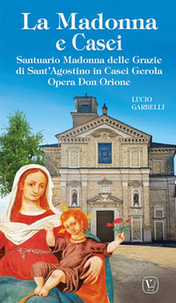 La Madonna e Casei. Santuario Madonna delle Grazie di Sant'Agostino in Casei Gerola Opera Don Orione - Librerie.coop La Madonna e Casei. Santuario Madonna delle Grazie di Sant'Agostino in Casei Gerola Opera Don Orione - Librerie.coop