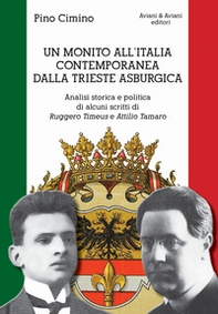 Un monito all'Italia contemporanea dalla Trieste asburgica. Analisi storica e politica di alcuni scritti di Ruggero Timeus e Attilio Tamaro - Librerie.coop