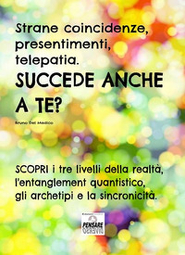 Strane coincidenze, presentimenti, telepatia. Succede anche a te? Scopri i tre livelli della realtà, l'entanglement quantistico, gli archetipi e la sincronicità - Librerie.coop