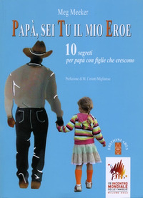 Papà, sei tu il mio eroe. 10 segreti per papà con figlie che crescono - Librerie.coop Papà, sei tu il mio eroe. 10 segreti per papà con figlie che crescono - Librerie.coop