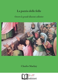 La pazzia delle folle. Ovvero le grandi illusioni collettive - Librerie.coop