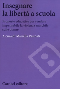 Insegnare la libertà a scuola. Proposte educative per rendere impensabile la violenza maschile sulle donne - Librerie.coop