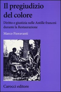 Il pregiudizio del colore. Diritto e giustizia nelle Antille francesi durante la Restaurazione - Librerie.coop
