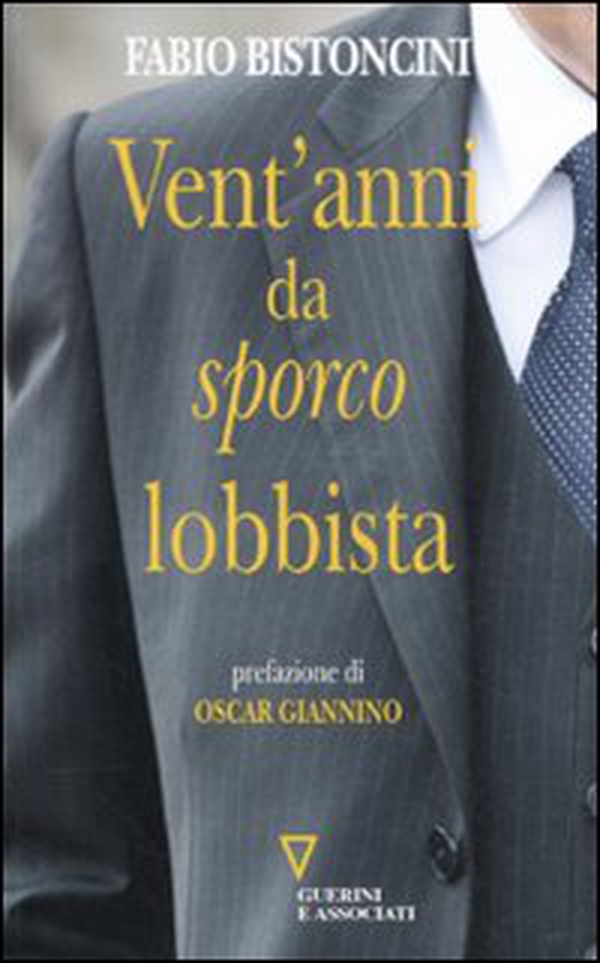 Vent'anni da «sporco» lobbista - Librerie.coop Vent'anni da «sporco» lobbista - Librerie.coop