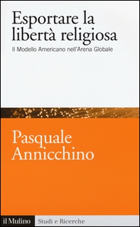 Esportare la libertà religiosa. Il modello americano nell'arena globale - Librerie.coop Esportare la libertà religiosa. Il modello americano nell'arena globale - Librerie.coop