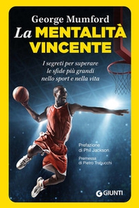 La mentalità vincente. I segreti per superare le sfide più grandi nello sport e nella vita - Librerie.coop