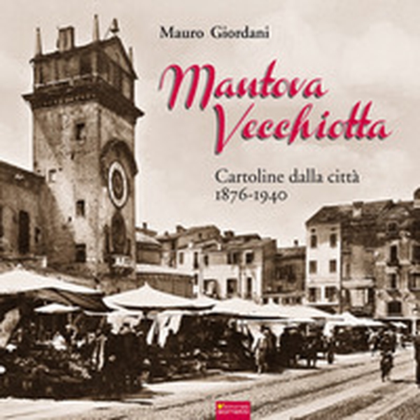 Mantova vecchiotta. Cartoline dalla città 1876-1940 - Librerie.coop Mantova vecchiotta. Cartoline dalla città 1876-1940 - Librerie.coop