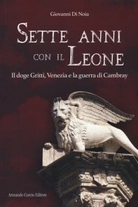 Sette anni con il leone. Il doge Gritti, Venezia e la guerra di Cambray - Librerie.coop Sette anni con il leone. Il doge Gritti, Venezia e la guerra di Cambray - Librerie.coop